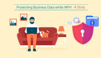 Protecting Business Data while WFH – A Story